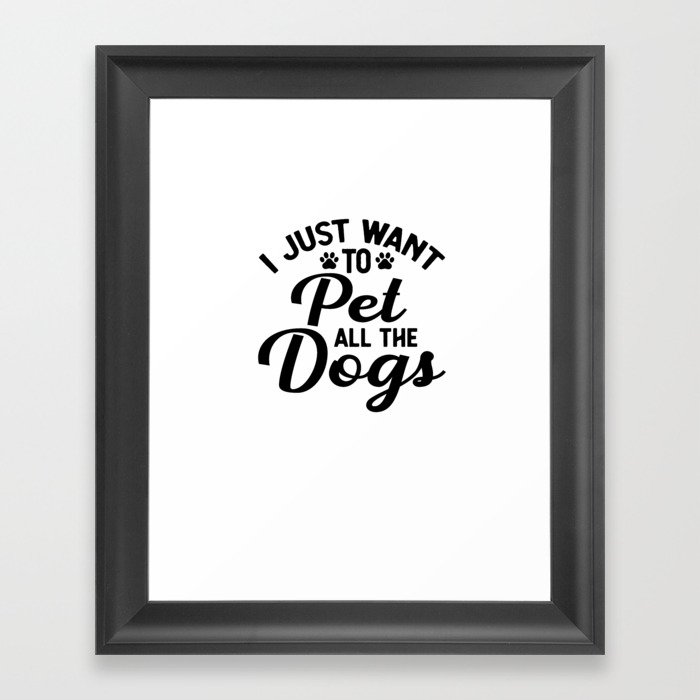 I JUST WANT TO PET ALL THE DOGS Framed Art Print