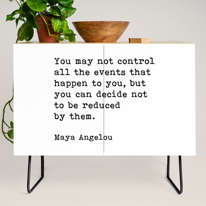 You May Not Control All The Events That Happen To You Maya Angelou Motivational Quote Credenza By Quotes On Art Society6