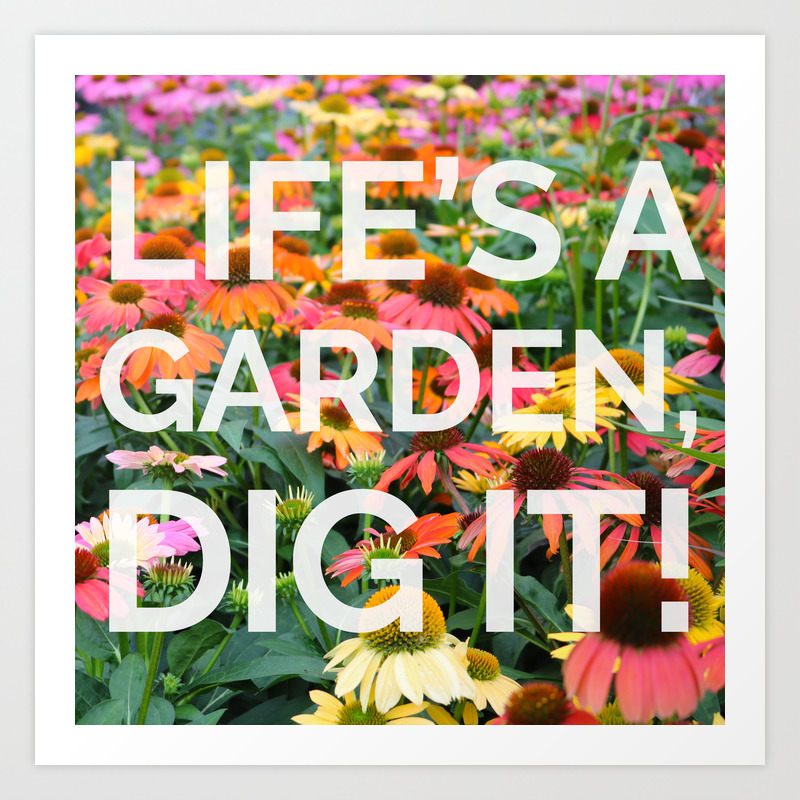 Life S A Garden Dig It Art Print By Samanthaonyx Society6