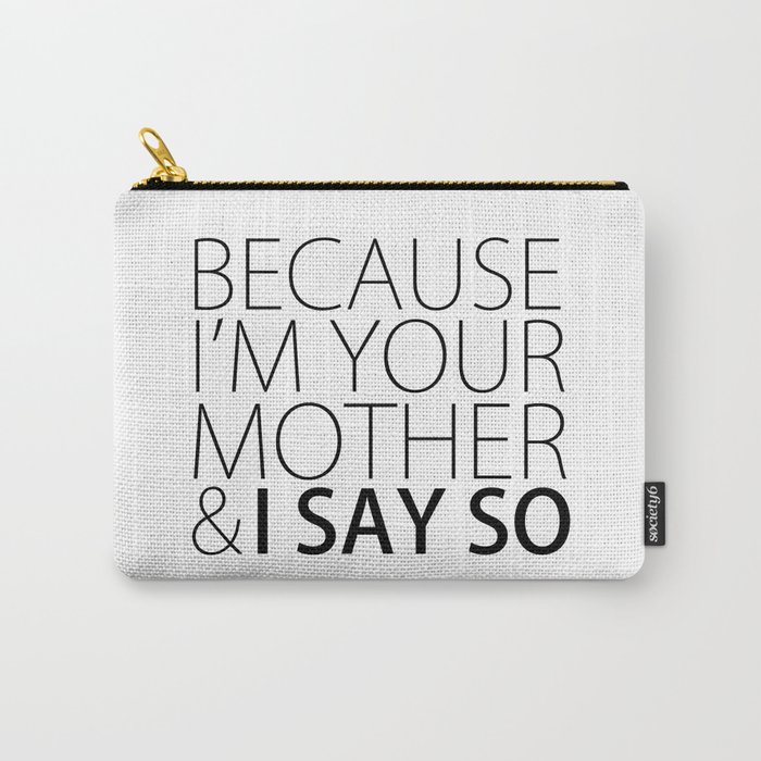 Because I'm Your Mother Carry-All Pouch