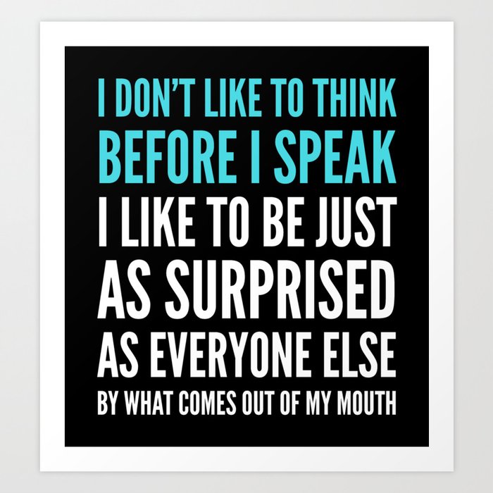 I Don T Like To Think Before I Speak Black Art Print By