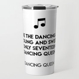 You are the dancing queen Young and sweet Only seventeen Dancing queen  Dancing Queen Travel Mug