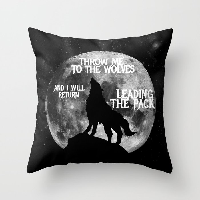 Throw me to the Wolves and i will return Leading the Pack Throw Pillow
