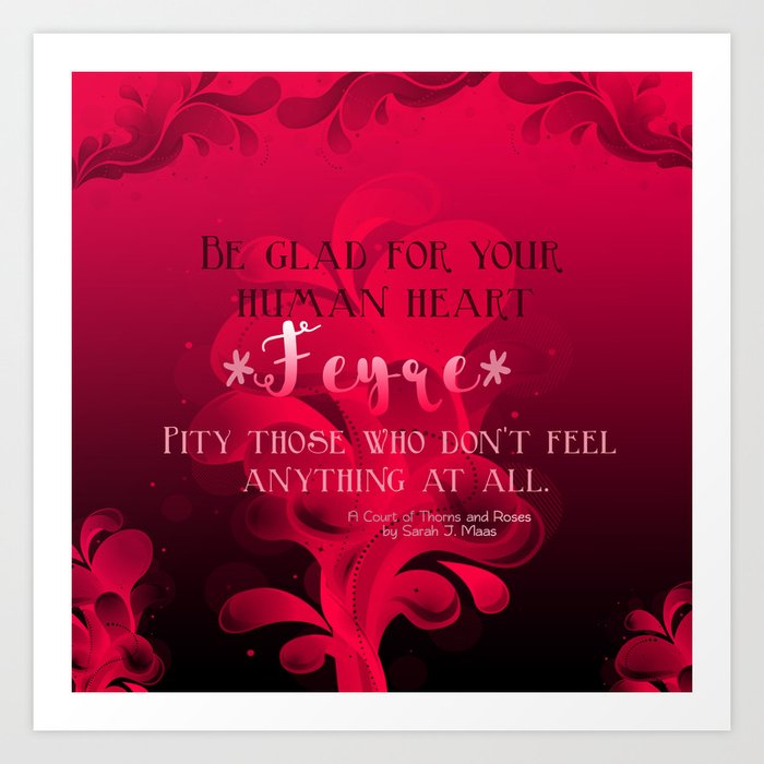 Be Glad For Your Heart Feyre A Court Of Thorns And Roses Quote Art Print By Somethingfiction Society6