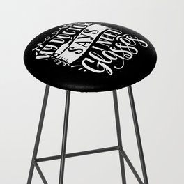 My Doctor Says I Need Glasses Bar Stool