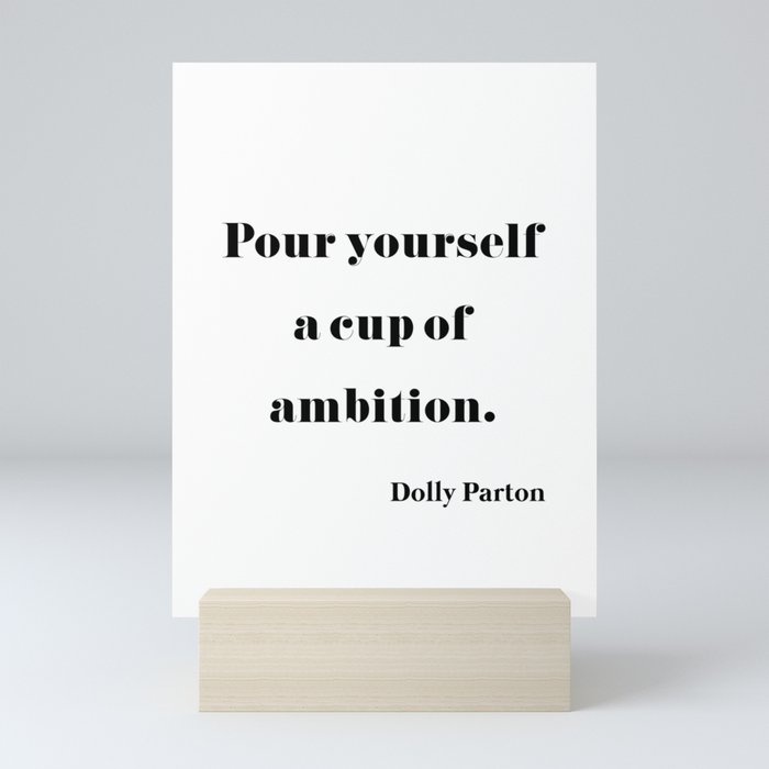 Pour Yourself A Cup Of Ambition - Dolly Parton Mini Art Print