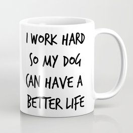 I work hard so my dog can have a better life (1) Mug
