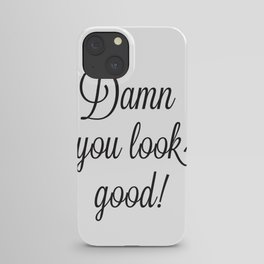 Damn You Look Good iPhone Case