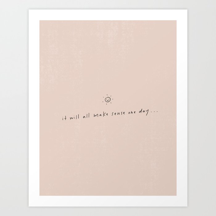 It Will All Make Sense One Day Art Print By Minna May Design Society6 It Will All Make Sense One Day Art Print By Minna May Design Society6