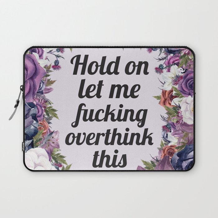 Hold On Let Me Overthink This, Funny Quote, Floral Sweary Gifts Laptop Sleeve