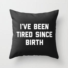 Tired Since Birth Funny Quote Throw Pillow