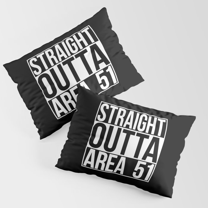 Straight Outta Area 51 Pillow Sham