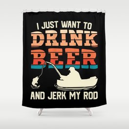 I Just Want To Drink Beer Fishing Funny Shower Curtain