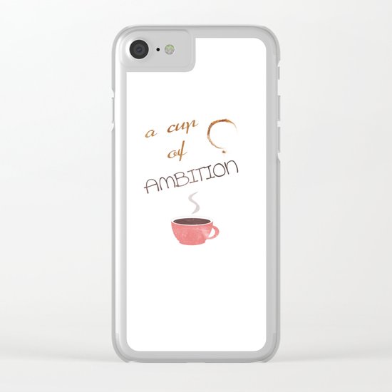 A cup of ambition - coffee quote Clear iPhone Case