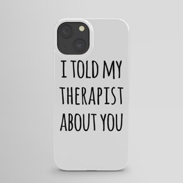 Told My Therapist Funny Quote iPhone Case