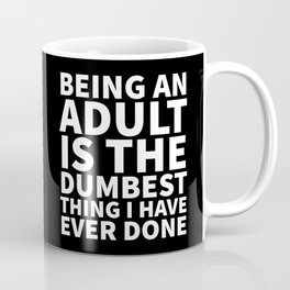Being an Adult is the Dumbest Thing I have Ever Done (Black & White) Coffee Mug