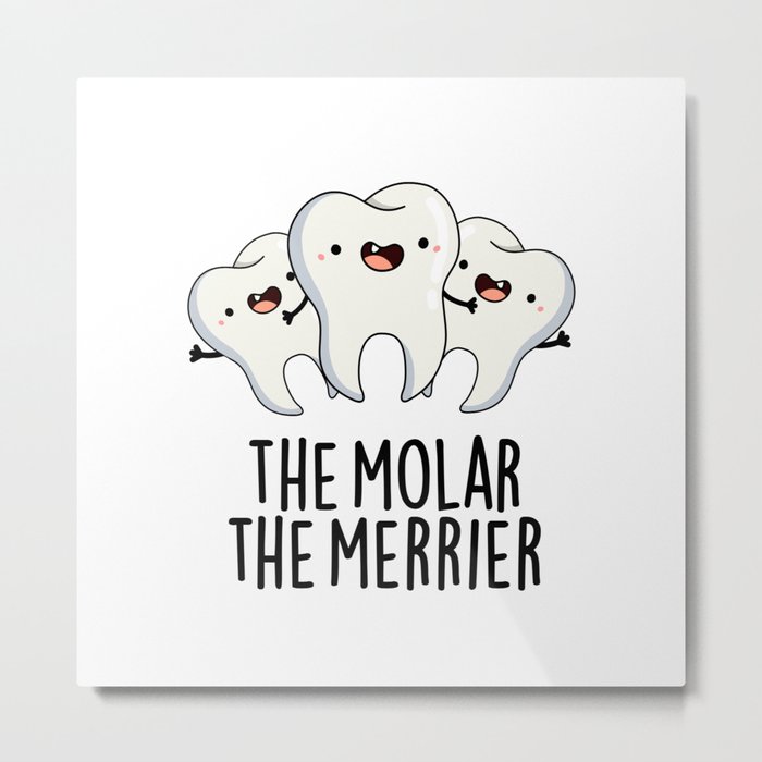 The Molar The Merrier Cute Dental Tooth Pun Metal Print