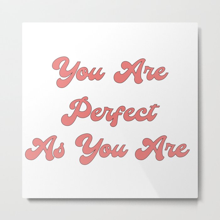 You are perfect as you are/Body Acceptance Quotes/Body Positivity Quotes Metal Print