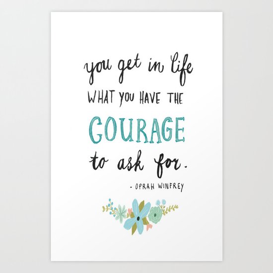 You Get In Life What You Have the Courage To Ask For. Art Print