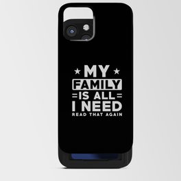 My Family is all I need Read that again iPhone Card Case