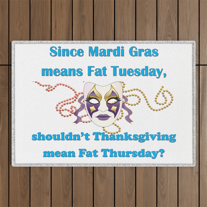 Since Mardi Gras means Fat Tuesday, shouldn't Thanksgiving mean Fat Thursday with blue lettering Outdoor Rug