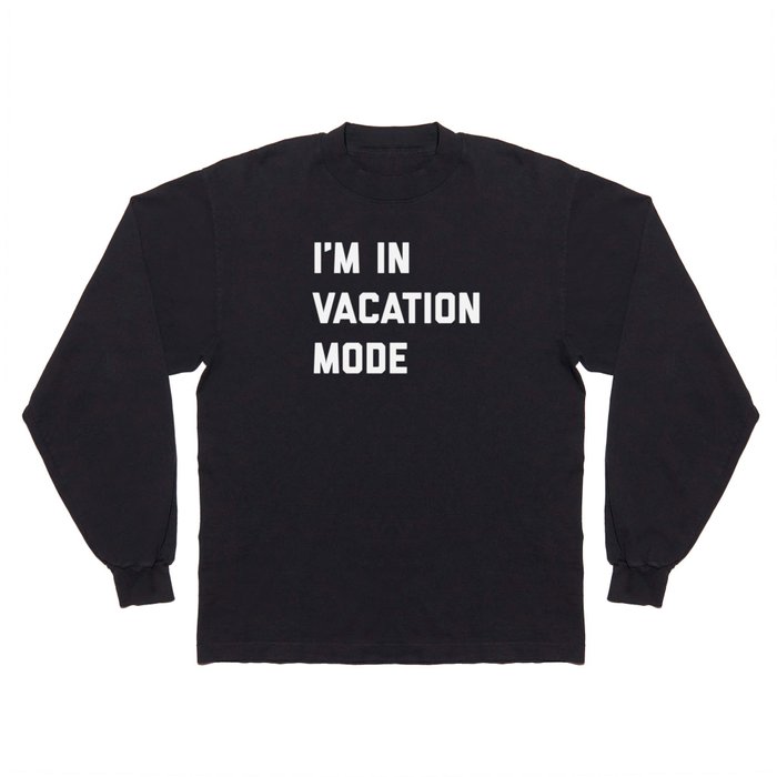 I'm In Vacation Mode Funny Sarcastic Beach Quote Long Sleeve T Shirt