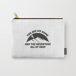 You are my home and adventure all of once Carry-All Pouch