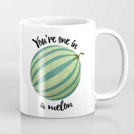 You're One In A Melon Coffee Mug