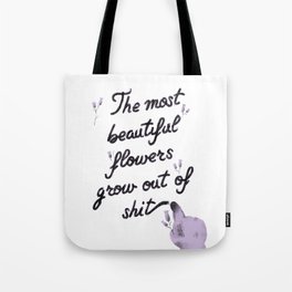 The most beautiful flowers grow out of shit Tote Bag