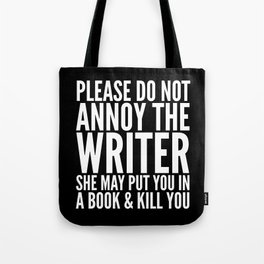 Please do not annoy the writer. She may put you in a book and kill you. (Black & White) Tote Bag