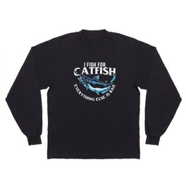 I Fish For Catfish Everything Else Is Bait Long Sleeve T-shirt