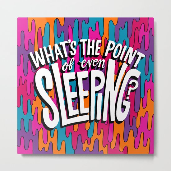 What's the point of even sleeping? Metal Print
