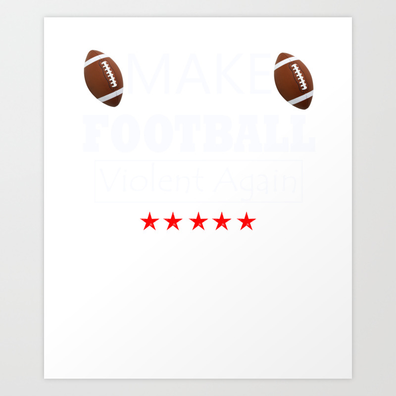 Make Football Violent Again Funny Graphic Art Print By Kayelex
