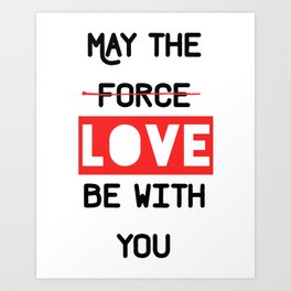 May the love / force be with you Art Print