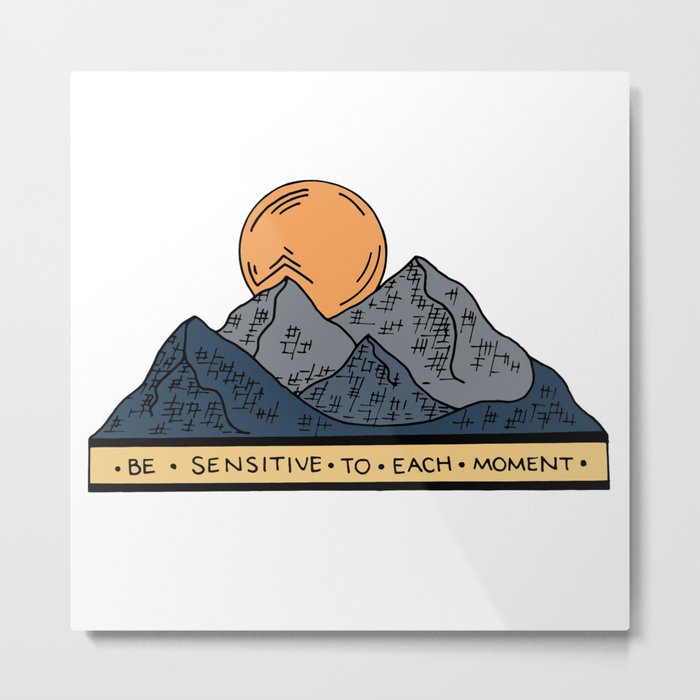 BE SENSITIVE TO EACH MOMENT Metal Print