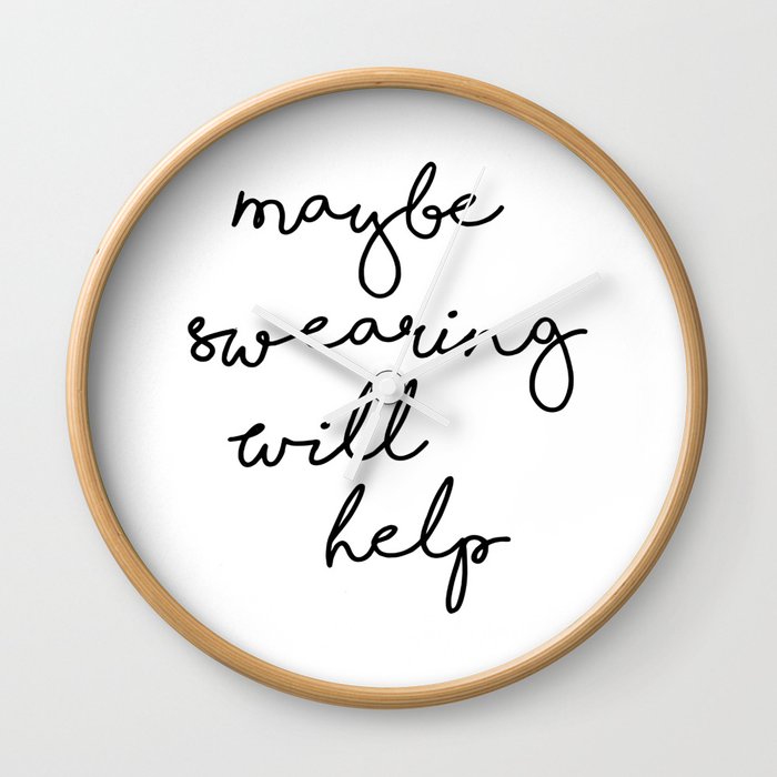 Funny Quote, Maybe Swearing Will Help, Gift Idea Wall Clock