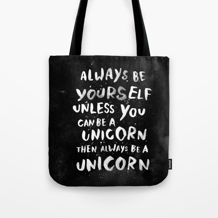 Always be yourself. Unless you can be a unicorn, then always be a unicorn. Tote Bag