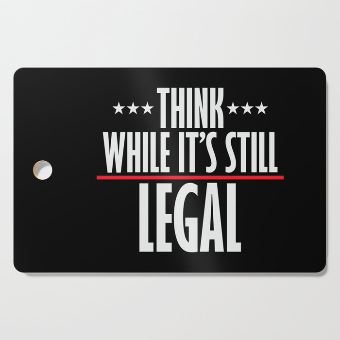 Think While It's Still Legal Sarcastic Cutting Board