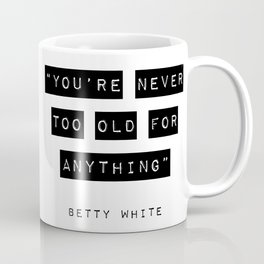 Never Too Old Betty White Quote Coffee Mug