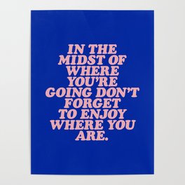 In The Midst Of Where You’re Going Don’t Forget To Enjoy Where You Are 0027A2 Poster