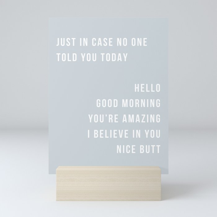 Just In Case No One Told You Today Hello Good Morning You're Amazing I Believe In You Nice Butt Minimal Blue Mini Art Print