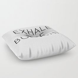 Exhale The Bullshit Floor Pillow