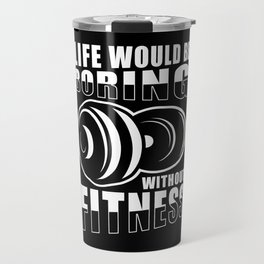 Fitness Life would be boring without Fitness Travel Mug