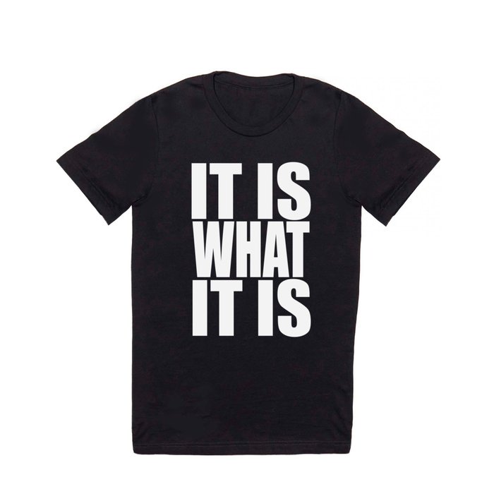 It Is What It Is T Shirt