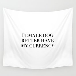 Female Dog Better Have My Currency Wall Tapestry