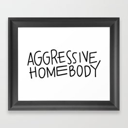Aggressive Homebody Framed Art Print