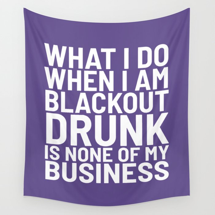 What I Do When I am Blackout Drunk is None of My Business (Ultra Violet) Wall Tapestry