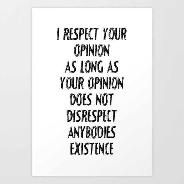 I respect your opinion  Art Print