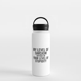 My Level Of Sarcasm Depends On Your Level Of Stupidity Water Bottle