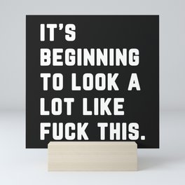 Look A Lot Like Fuck This Funny Sarcastic Quote Mini Art Print